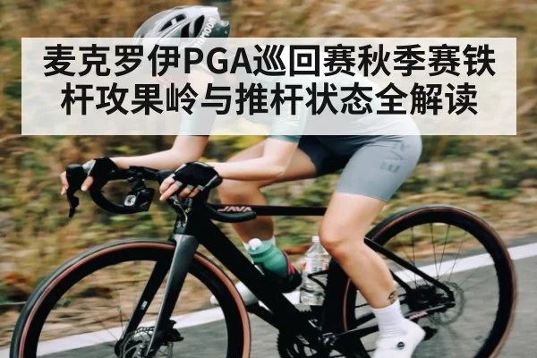 麦克罗伊PGA巡回赛秋季赛铁杆攻果岭与推杆状态全解读（Kering）